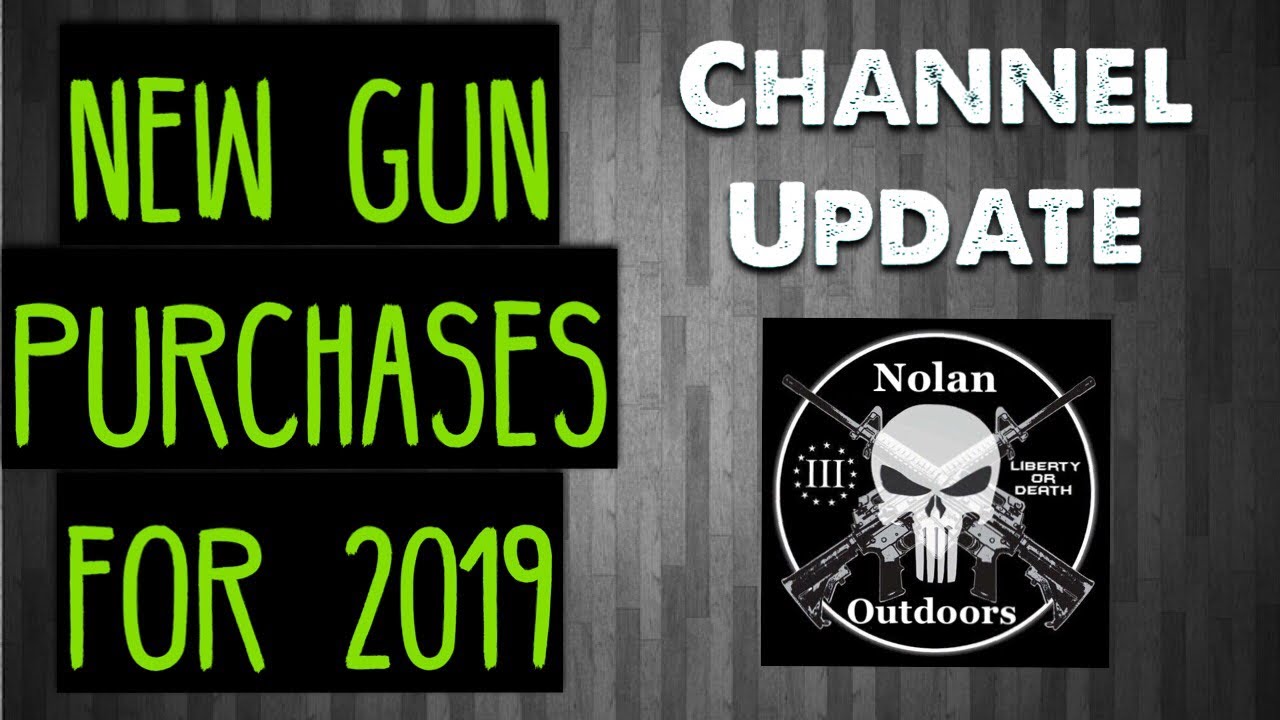 New GUN Purchases 2019 - Channel Update - Let's Have a Chat!