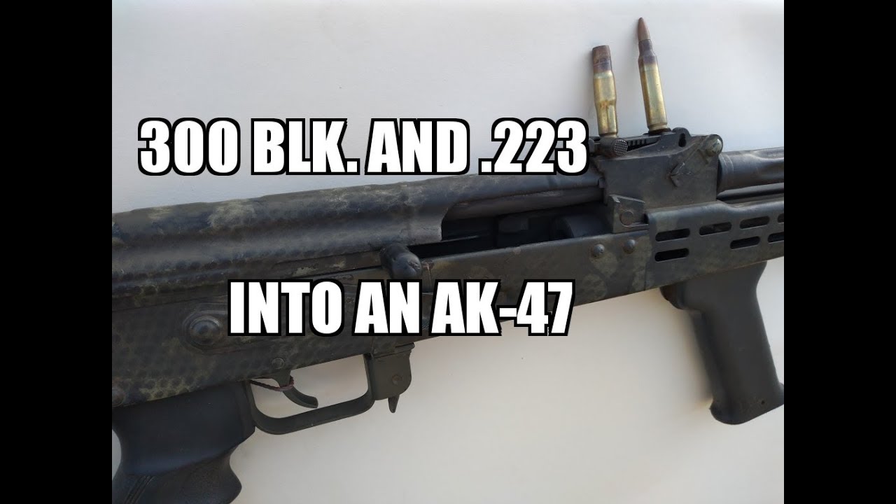 300 Blk and .223 into An AK 47