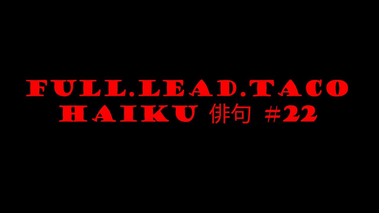 Full.Lead.Taco Haiku #22