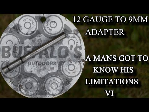 12 gauge to 9mm adapter ~ A MANS GOT TO KNOW HIS LIMITATIONS VI