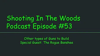 Other Types of Guns To Build !!!!!!! The Shooting In The Woods Podcast Episode #53